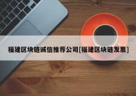 福建区块链诚信推荐公司[福建区块链发票]
