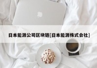 日本能源公司区块链[日本能源株式会社]