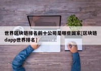 世界区块链排名前十公司是哪些国家[区块链dapp世界排名]
