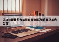区块链硬件龙头公司有哪些[区块链真正龙头公司]