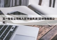 又一知名公司陷入区块链风波[区块链有限公司]
