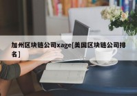 加州区块链公司xage[美国区块链公司排名]