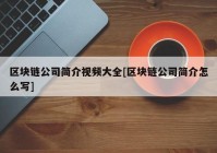 区块链公司简介视频大全[区块链公司简介怎么写]