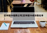 区块链50指数公司[区块链50成分股名单]